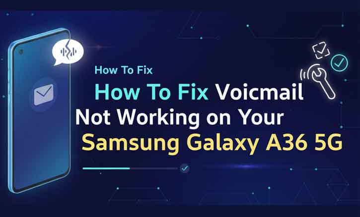 how to fix voicemail not working on your samsung galaxy a36 5g